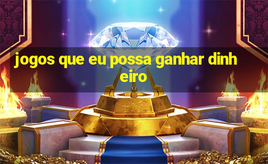 jogos que eu possa ganhar dinheiro