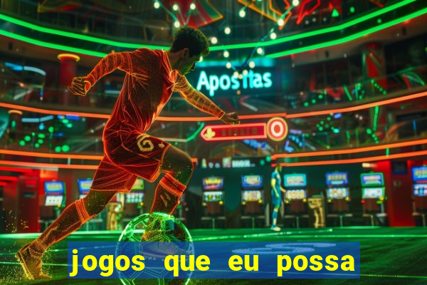 jogos que eu possa ganhar dinheiro