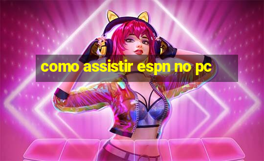 como assistir espn no pc