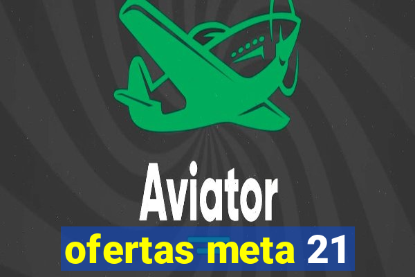 ofertas meta 21