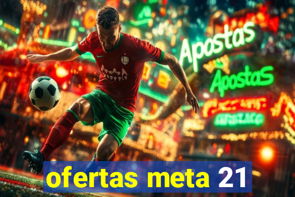 ofertas meta 21