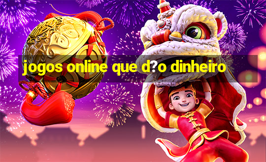 jogos online que d?o dinheiro