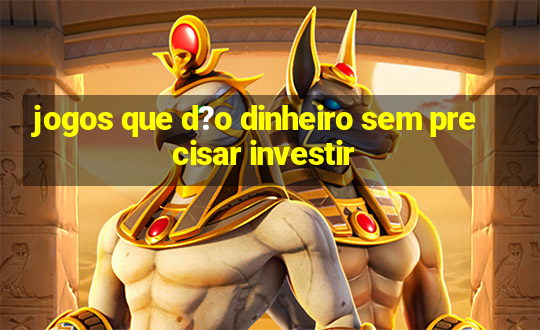 jogos que d?o dinheiro sem precisar investir