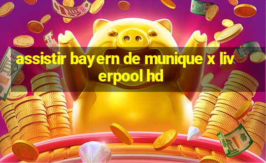 assistir bayern de munique x liverpool hd