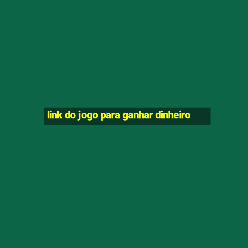 link do jogo para ganhar dinheiro