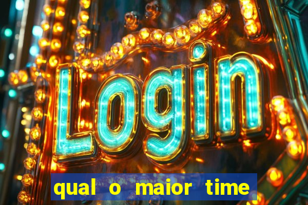 qual o maior time do brasil