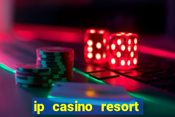 ip casino resort and spa