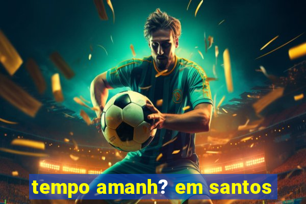 tempo amanh? em santos