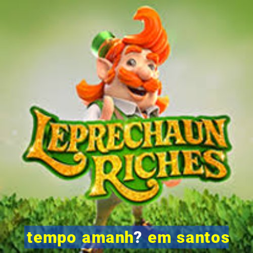 tempo amanh? em santos