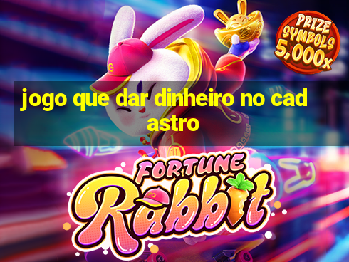 jogo que dar dinheiro no cadastro