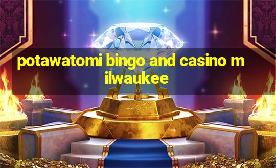 potawatomi bingo and casino milwaukee