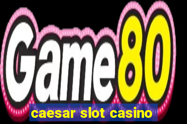 caesar slot casino