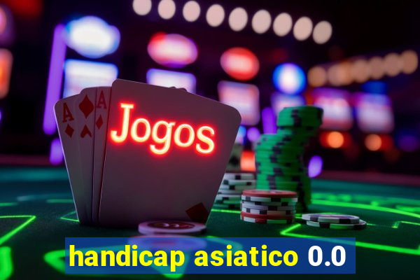 handicap asiatico 0.0