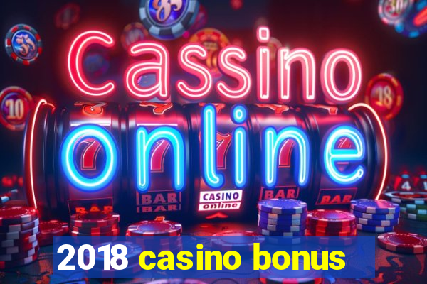 2018 casino bonus