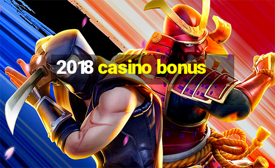 2018 casino bonus