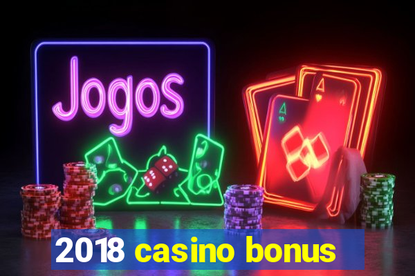 2018 casino bonus