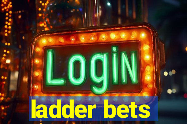 ladder bets