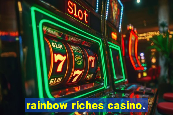 rainbow riches casino.