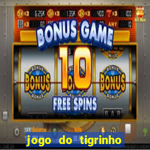 jogo do tigrinho oficial 茅 confi谩vel