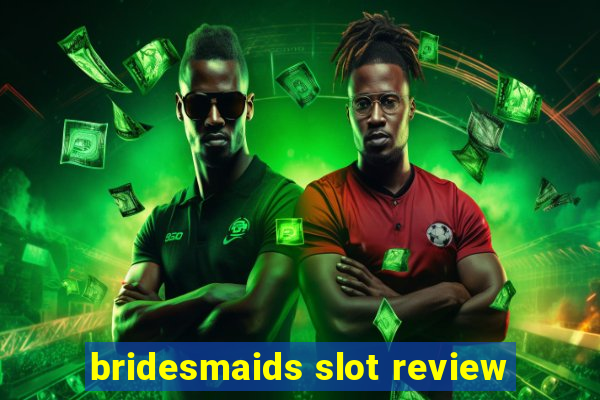 bridesmaids slot review