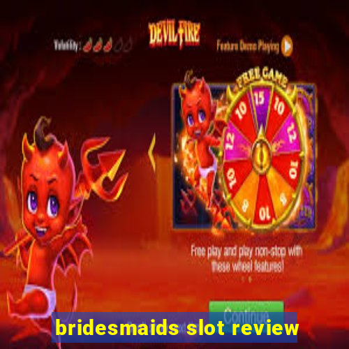 bridesmaids slot review