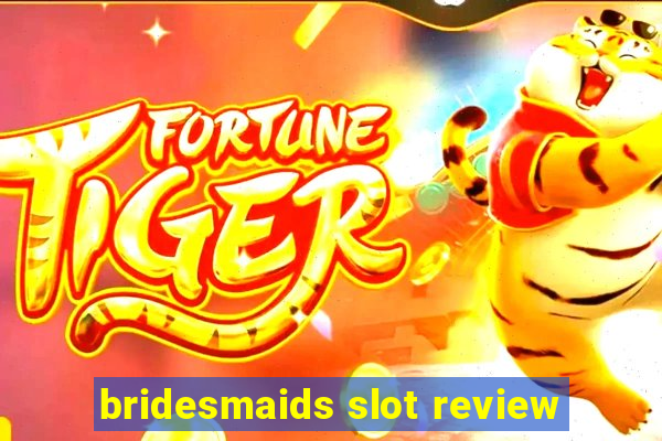 bridesmaids slot review