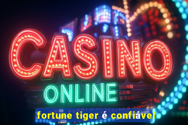 fortune tiger é confiável