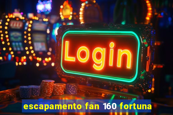 escapamento fan 160 fortuna