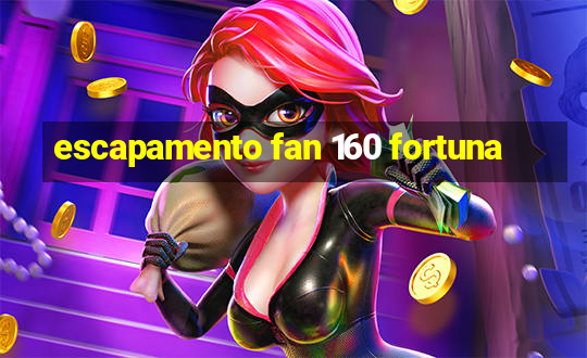 escapamento fan 160 fortuna