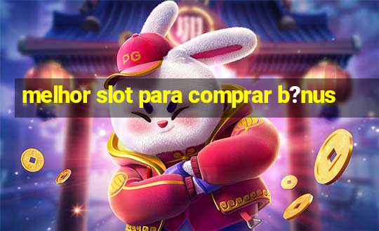 melhor slot para comprar b?nus