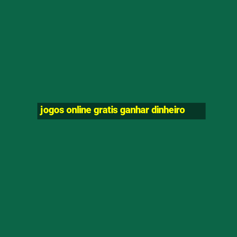 jogos online gratis ganhar dinheiro