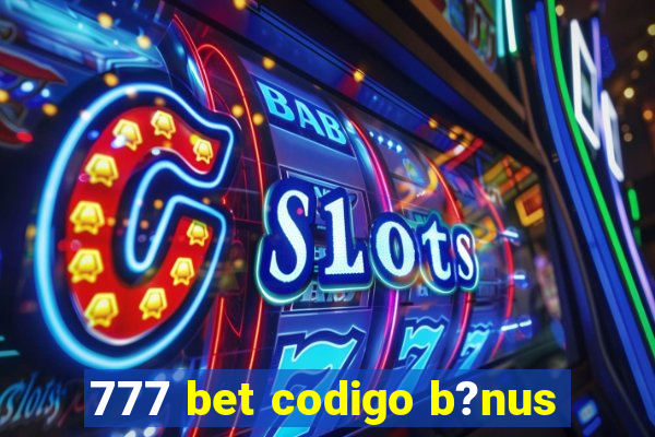 777 bet codigo b?nus