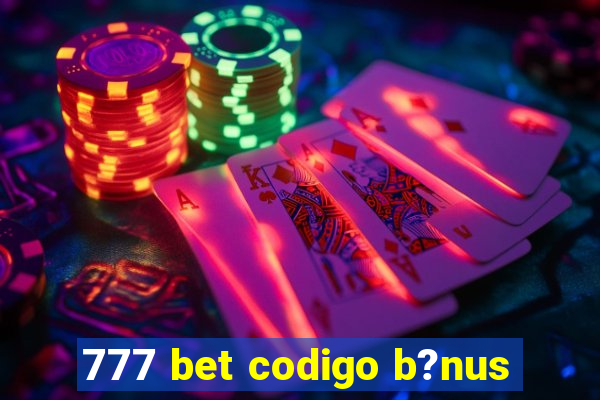 777 bet codigo b?nus