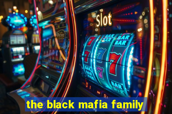 the black mafia family