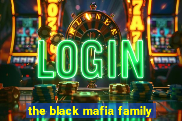 the black mafia family