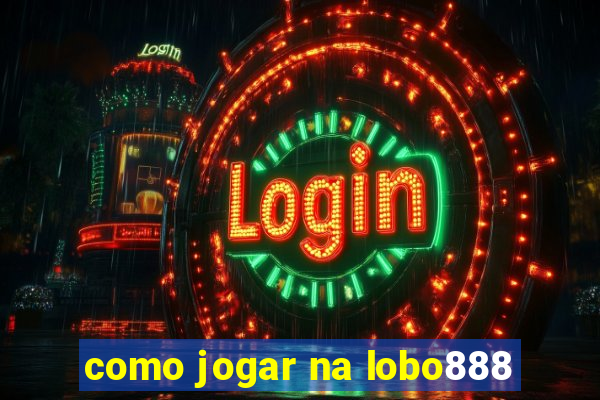 como jogar na lobo888