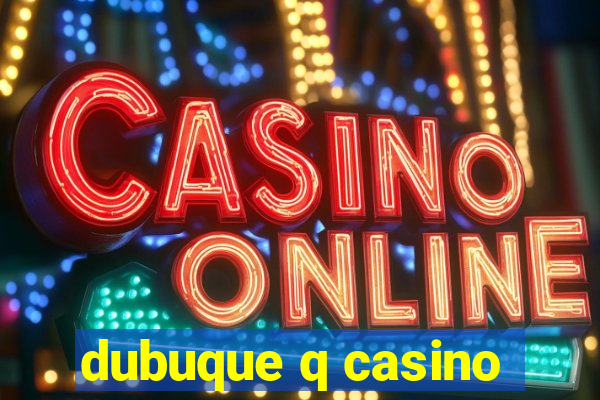 dubuque q casino