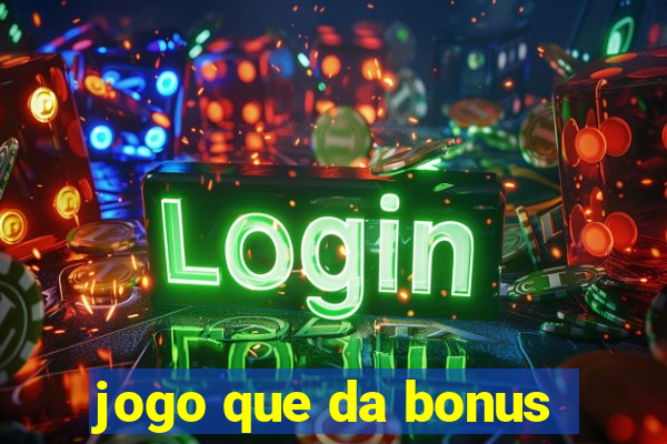 jogo que da bonus