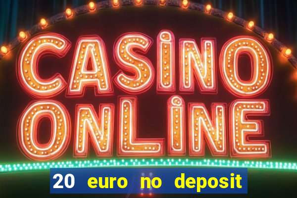 20 euro no deposit bonus casino