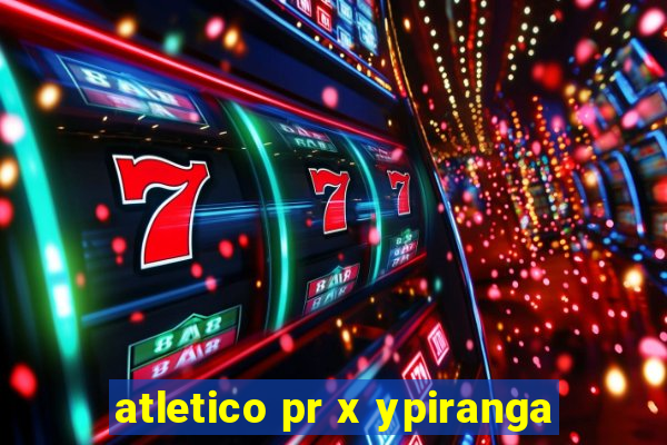 atletico pr x ypiranga