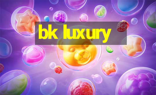 bk luxury