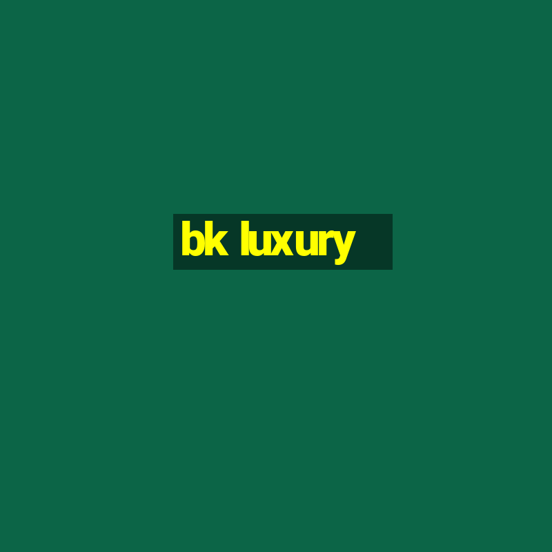 bk luxury