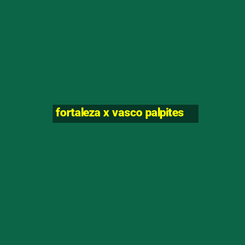 fortaleza x vasco palpites