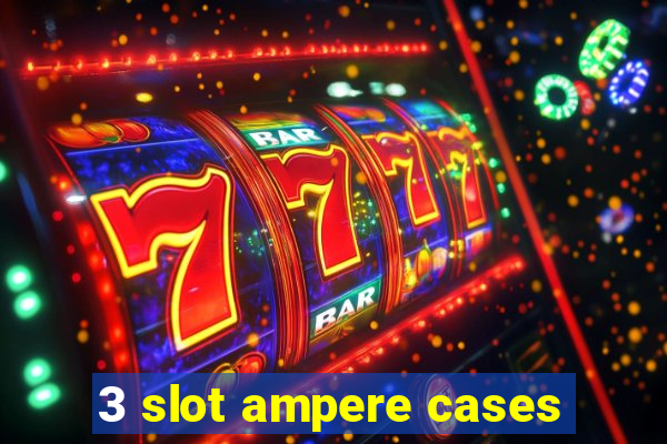 3 slot ampere cases