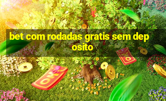 bet com rodadas gratis sem deposito