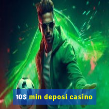 10$ min deposi casino