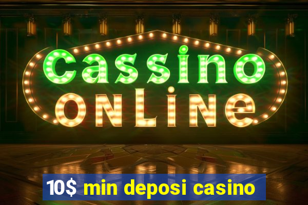 10$ min deposi casino