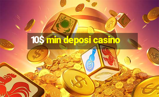 10$ min deposi casino