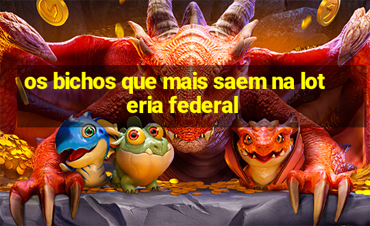 os bichos que mais saem na loteria federal