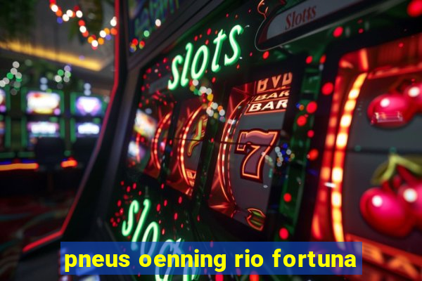 pneus oenning rio fortuna